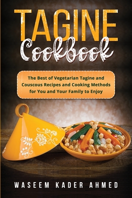 Tagine Cookbook: The Best of Vegetarian Tagine and Couscous Recipes and Cooking Methods for You and Your Family to Enjoy Cover Image
