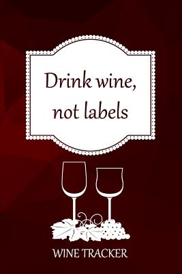 Wine Tracker: Drink Wine, Not Labels By MM Wine Tasting Journal Notebook Cover Image
