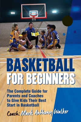 Basketball for Beginners: The Complete Guide for Parents and Coaches Cover Image