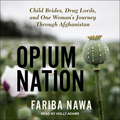 Opium Nation: Child Brides, Drug Lords, and One Woman's Journey Through Afghanistan Cover Image