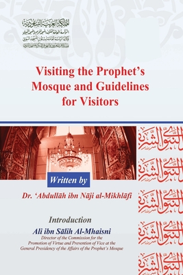 Visiting the Prophet's Mosque and Guidelines for Visitors By 'Abdullah Ibn Naji Al-Mikhliif Cover Image