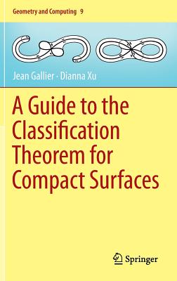 A Guide to the Classification Theorem for Compact Surfaces (Geometry and Computing #9) By Jean Gallier, Dianna Xu Cover Image