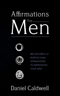 Affirmations For Men: 365 Powerful & Positive Daily Affirmations to Reprogram your Mind Cover Image
