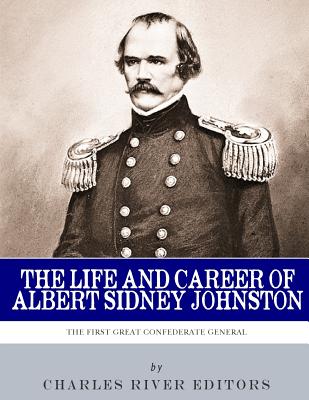 The First Great Confederate General: The Life and Career of Albert Sidney Johnston By Charles River Cover Image