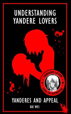 Understanding Yandere Lovers: Yanderes and Appeal By Kai Wei Cover Image