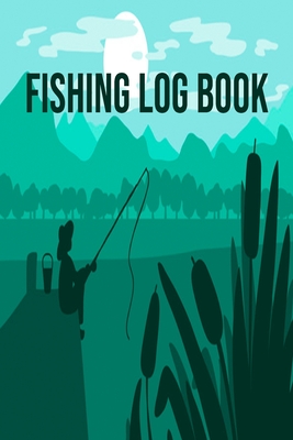 Fishing Log book: Fishing Trip Essentials Record Book - Freshwater Anglers  Fishing Log Notebook - My Daily Fishing Log Book (Paperback)