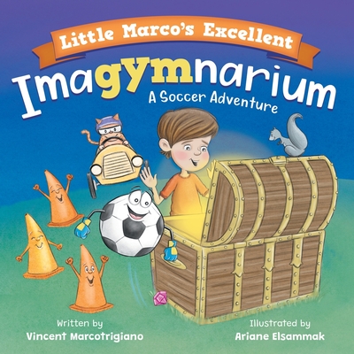 Little Marco's Excellent Imagymnarium: Improving Youth Soccer Skills for Kids 4-8 Cover Image