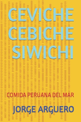 Ceviche Cebiche Siwichi: Comida Peruana del Mar (Sabores del Mar: Explorando las Delicias Culinarias del Per)