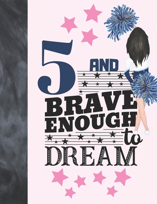 5 And Brave Enough To Dream: Cheerleading Gift For Girls Age 5 Years Old - Cheerleader Art Sketchbook Sketchpad Activity Book For Kids To Draw And Cover Image