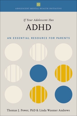 If Your Adolescent Has ADHD: An Essential Resource for Parents (Adolescent Mental Health Initiative) By Thomas J. Power, Linda Wasmer Andrews Cover Image