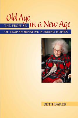 Old Age in a New Age: The Promise of Transformative Nursing Homes Cover Image