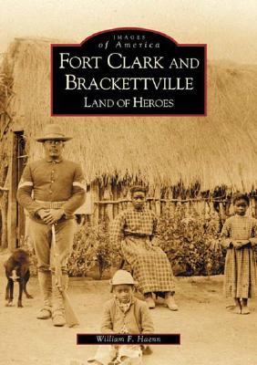 Fort Clark and Brackettville: Land of Heroes (Images of America) By William F. Haenn Cover Image