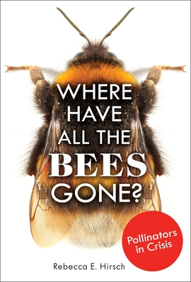 Where Have All the Bees Gone?: Pollinators in Crisis By Rebecca E. Hirsch Cover Image