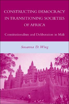 Constructing Democracy in Transitioning Societies of Africa: Constitutionalism and Deliberation in Mali Cover Image