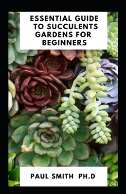 Essential Guide to Succulents Gardens for Beginners By Paul Smith Cover Image