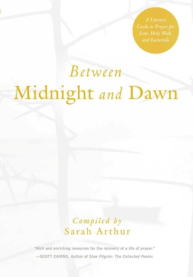 Between Midnight and Dawn: A Literary Guide to Prayer for Lent, Holy Week, and Eastertide Cover Image