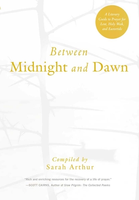 Between Midnight and Dawn: A Literary Guide to Prayer for Lent, Holy Week, and Eastertide