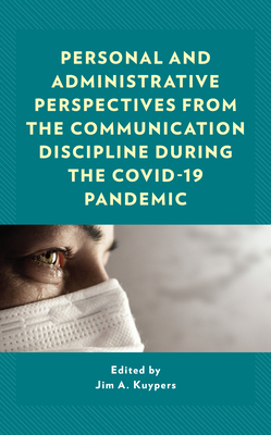 Personal and Administrative Perspectives from the Communication Discipline during the COVID-19 Pandemic By Jim A. Kuypers (Editor), Carl M. Cates (Contribution by), Scott Christen (Contribution by) Cover Image