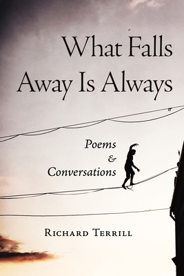 What Falls Away Is Always: Poems and Conversations Cover Image