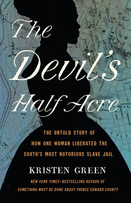 The Devil's Half Acre: The Untold Story of How One Woman Liberated the South's Most Notorious Slave Jail