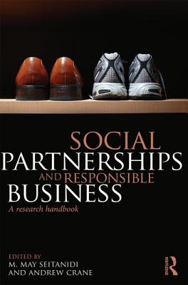 Social Partnerships and Responsible Business: A Research Handbook By M. May Seitanidi (Editor), Andrew Crane (Editor) Cover Image