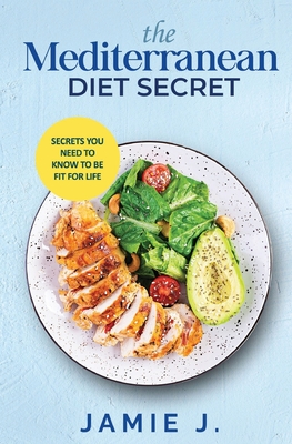 The Mediterranean Diet Secret: Secrets You Need To Know To Be Fit For Life By Jamie J Cover Image