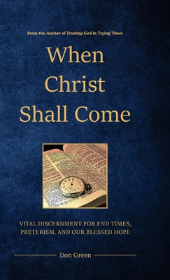 When Christ Shall Come: Vital Discernment for End Times, Preterism, and Our Blessed Hope Cover Image