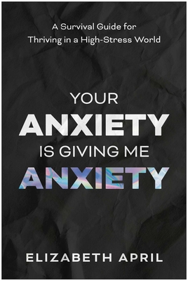 Your Anxiety Is Giving Me Anxiety: A Survival Guide for Thriving
