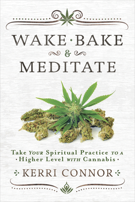 Wake, Bake & Meditate: Take Your Spiritual Practice to a Higher Level with Cannabis Cover Image