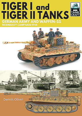 Tiger I & Tiger II Tanks: German Army and Waffen-SS Normandy Campaign 1944 (Tankcraft) By Dennis Oliver Cover Image