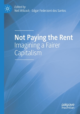 Not Paying the Rent: Imagining a Fairer Capitalism By Neil Wilcock (Editor), Edgar Federzoni Dos Santos (Editor) Cover Image