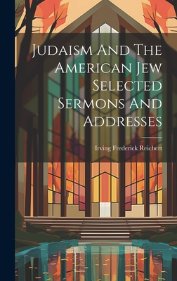 Judaism And The American Jew Selected Sermons And Addresses Cover Image