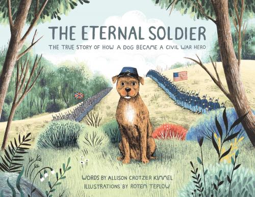 The Eternal Soldier: The True Story of How a Dog Became a Civil War Hero By Allison Crotzer Kimmel, Rotem Teplow (Illustrator) Cover Image