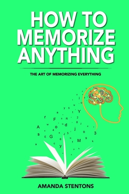 How To Memorize Anything: The Art Of Memorizing Everything Cover Image