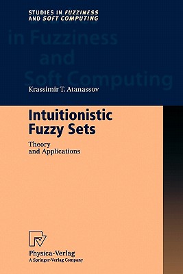 Intuitionistic Fuzzy Sets: Theory and Applications (Studies in Fuzziness and Soft Computing #35) Cover Image
