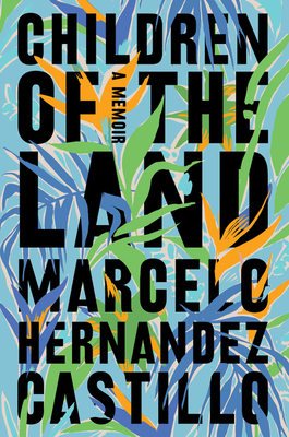 Children of the Land: A Memoir By Marcelo Hernandez Castillo Cover Image