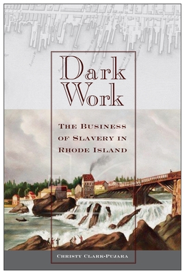 Dark Work: The Business of Slavery in Rhode Island (Early American Places #12)