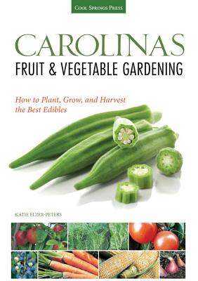 Carolinas Fruit & Vegetable Gardening:  How to Plant, Grow, and Harvest the Best Edibles (Fruit & Vegetable Gardening Guides) By Katie Elzer-Peters Cover Image