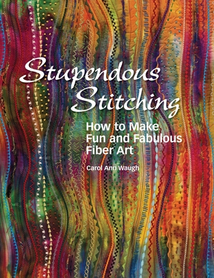Stupendous Stitching: How to Make Fun and Fabulous Fiber Art Cover Image