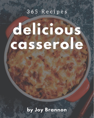 365 Delicious Casserole Recipes: A Casserole Cookbook from the Heart! By Joy Brannon Cover Image