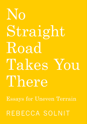 Cover Image for No Straight Road Takes You There: Essays for Uneven Terrain