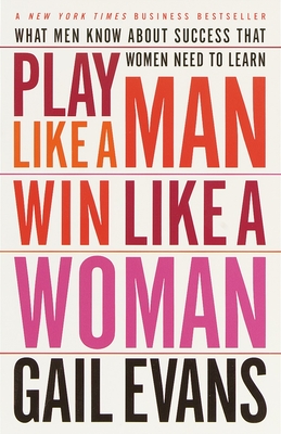 Play Like a Man, Win Like a Woman: What Men Know About Success that Women Need to Learn By Gail Evans Cover Image