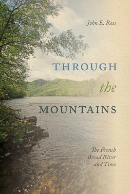 Through the Mountains: The French Broad River and Time By John E. Ross Cover Image