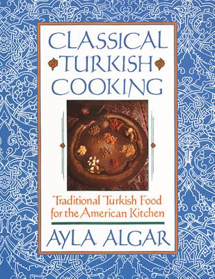 Classical Turkish Cooking: Traditional Turkish Food for the American Kitchen Cover Image