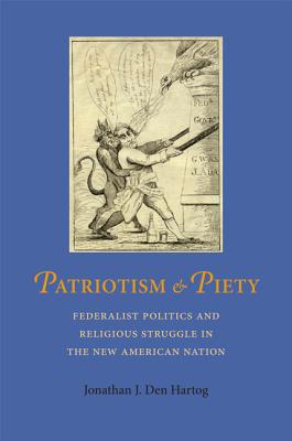 Patriotism and Piety: Federalist Politics and Religious Struggle in the New American Nation (Jeffersonian America)