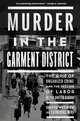 Murder in the Garment District: The Grip of Organized Crime and the Decline of Labor in the United States Cover Image