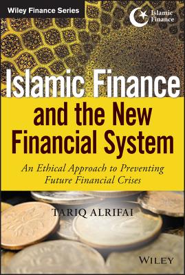 Islamic Finance and the New Financial System: An Ethical Approach to Preventing Future Financial Crises (Wiley Finance) Cover Image
