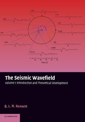 The Seismic Wavefield: Volume 1, Introduction and Theoretical Development By B. L. N. Kennett Cover Image