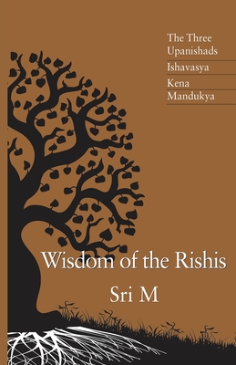 Wisdom of the Rishis: The Three Upanishads: Ishavasya, Kena & Mandukya By Sri M Cover Image