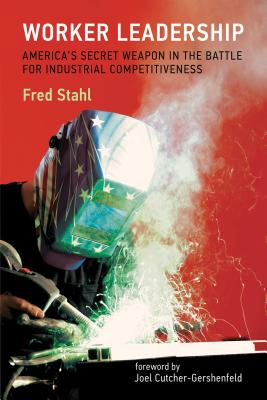 Worker Leadership: America's Secret Weapon in the Fight for Industrial Competitiveness By Fred Stahl, Joel Cutcher-Gershenfeld (Foreword by) Cover Image